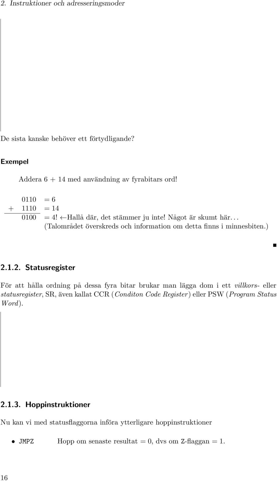 1.2. Statusregister För att hålla ordning på dessa fyra bitar brukar man lägga dom i ett villkors- eller statusregister, SR, även kallat CCR (Conditon Code