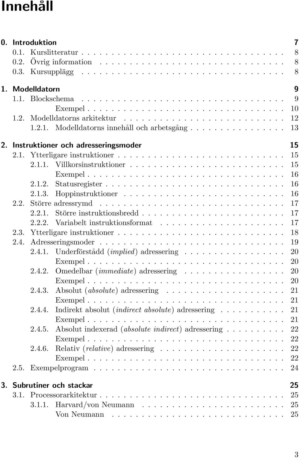 ............... 13 2. Instruktioner och adresseringsmoder 15 2.1. Ytterligare instruktioner............................ 15 2.1.1. Villkorsinstruktioner.......................... 15 Exempel................................. 16 2.