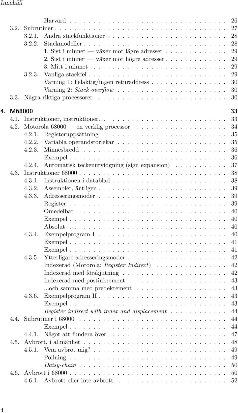 ............................ 29 Varning 1: Felaktig/ingen returaddress................ 30 Varning 2: Stack overflow....................... 30 3.3. Några riktiga processorer........................... 30 4.