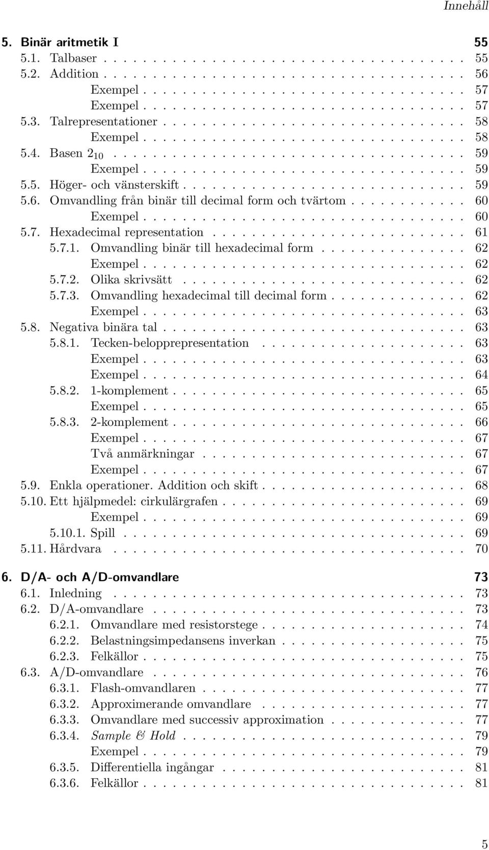 5. Höger- och vänsterskift............................. 59 5.6. Omvandling från binär till decimal form och tvärtom............ 60 Exempel................................. 60 5.7.