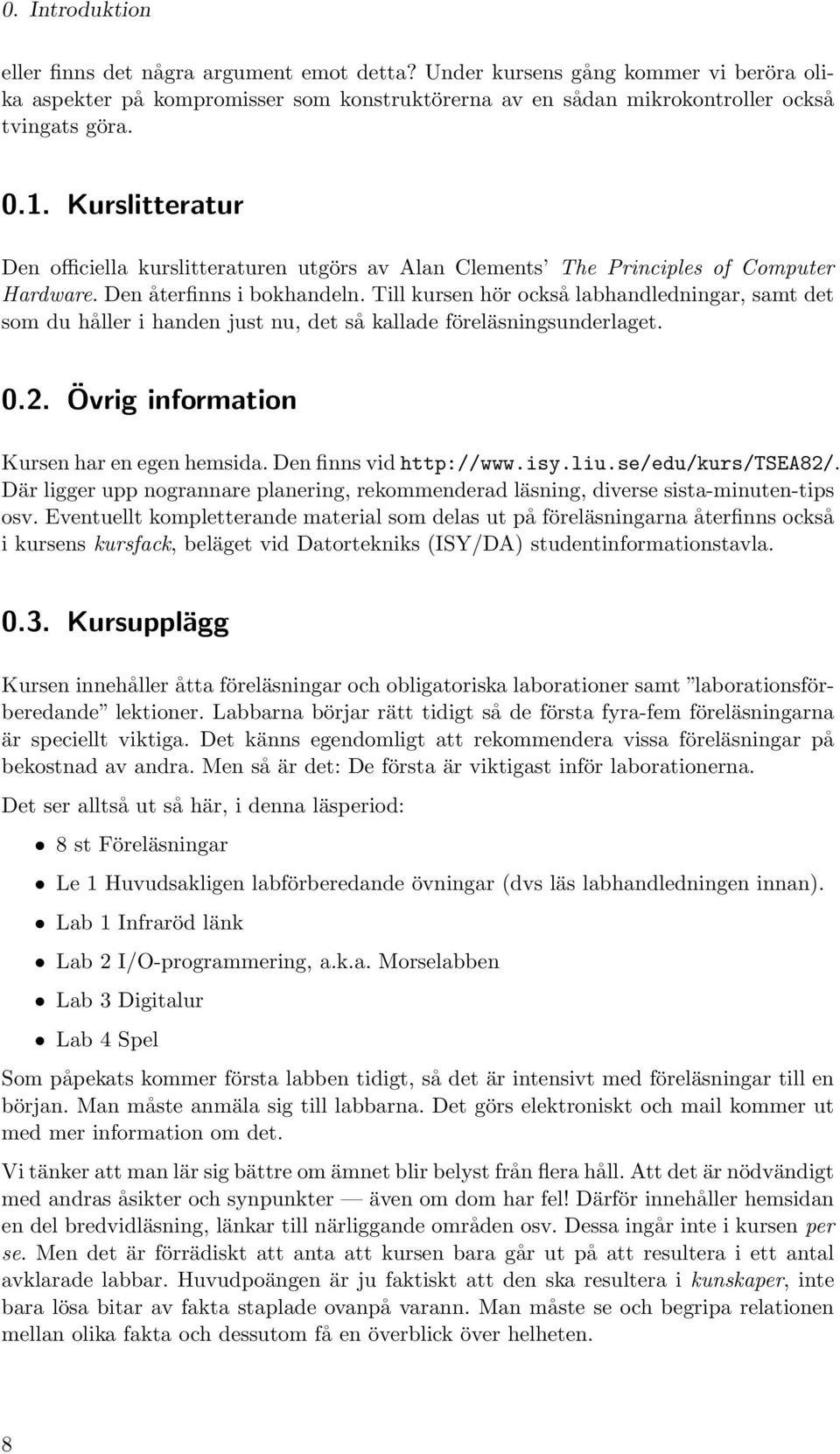 Till kursen hör också labhandledningar, samt det som du håller i handen just nu, det så kallade föreläsningsunderlaget. 0.2. Övrig information Kursen har en egen hemsida. Den finns vid http://www.isy.