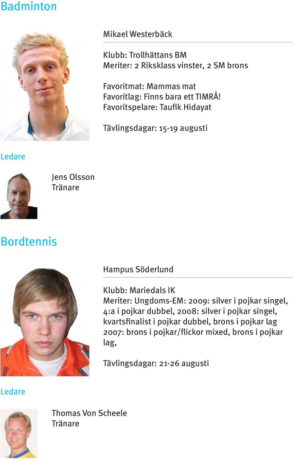 Favoritspelare: Taufik Hidayat Tävlingsdagar: 15-19 augusti Ledare Jens Olsson Tränare Bordtennis Hampus Söderlund Klubb: Mariedals IK