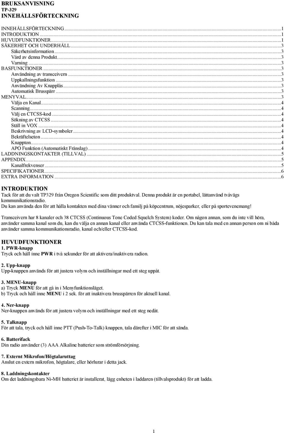 ..4 Sökning av CTCSS...4 Ställ in VOX...4 Beskrivning av LCD-symboler...4 Bekräftelseton...4 Knappton...4 APO Funktion (Automatiskt Frånslag)...4 LADDNINGSKONTAKTER (TILLVAL)...5 APPENDIX.