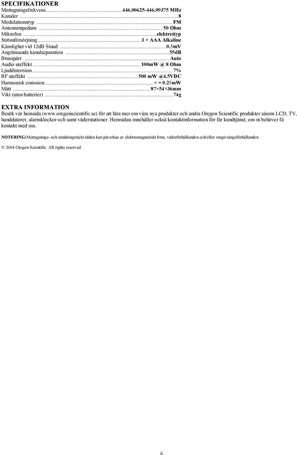 5VDC Harmonisk emission...< = 0.25mW Mått... 87 54 36mm Vikt (utan batterier)...74g EXTRA INFORMATION Besök vår hemsida (www.oregonscientific.