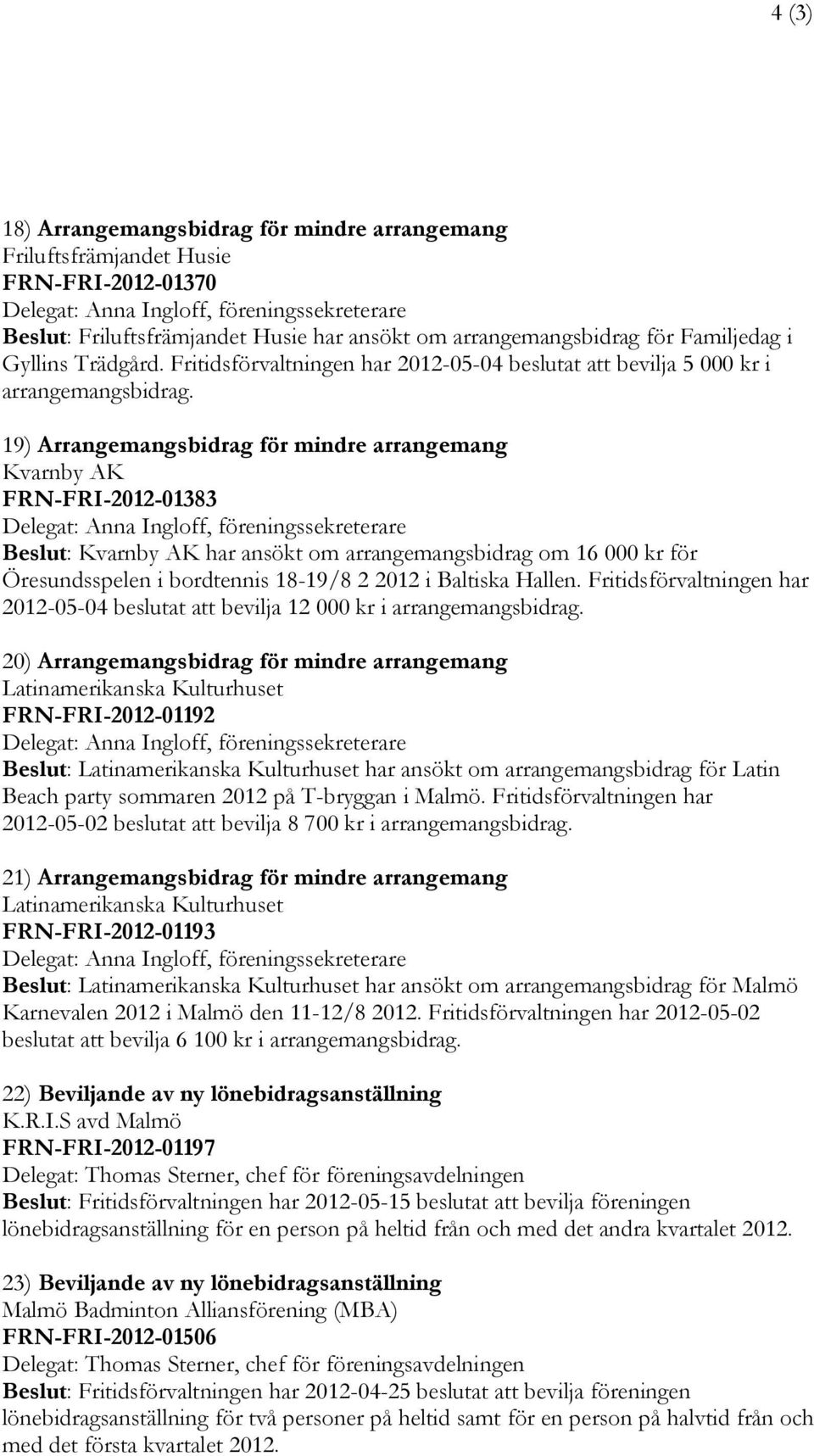 19) Arrangemangsbidrag för mindre arrangemang Kvarnby AK FRN-FRI-2012-01383 Beslut: Kvarnby AK har ansökt om arrangemangsbidrag om 16 000 kr för Öresundsspelen i bordtennis 18-19/8 2 2012 i Baltiska