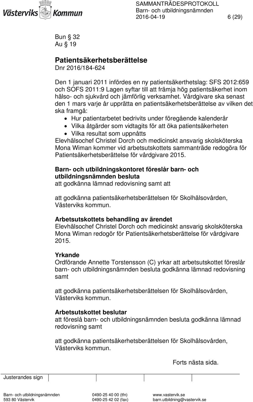 Vårdgivare ska senast den 1 mars varje år upprätta en patientsäkerhetsberättelse av vilken det ska framgå: Hur patientarbetet bedrivits under föregående kalenderår Vilka åtgärder som vidtagits för