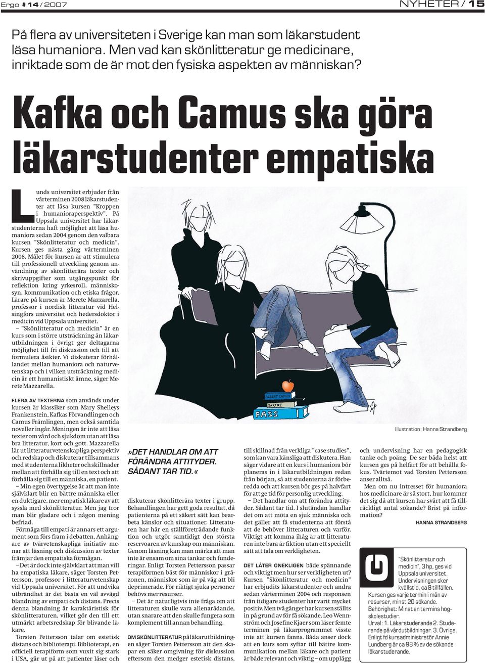 Kafka och Camus ska göra läkarstudenter empatiska L unds universitet erbjuder från vårterminen 2008 läkarstudenter att läsa kursen Kroppen i humanioraperspektiv.
