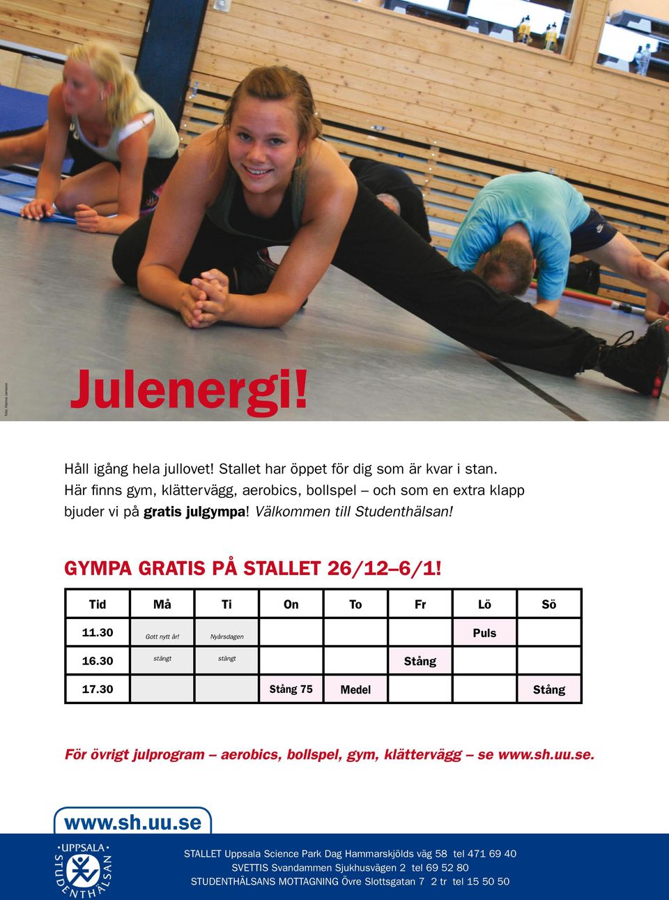 GYMPA GRATIS PÅ STALLET 26/12 6/1! Tid Må Ti On To Fr Lö Sö 11.30 Gott nytt år! Nyårsdagen Puls stängt stängt 16.30 Stång 17.