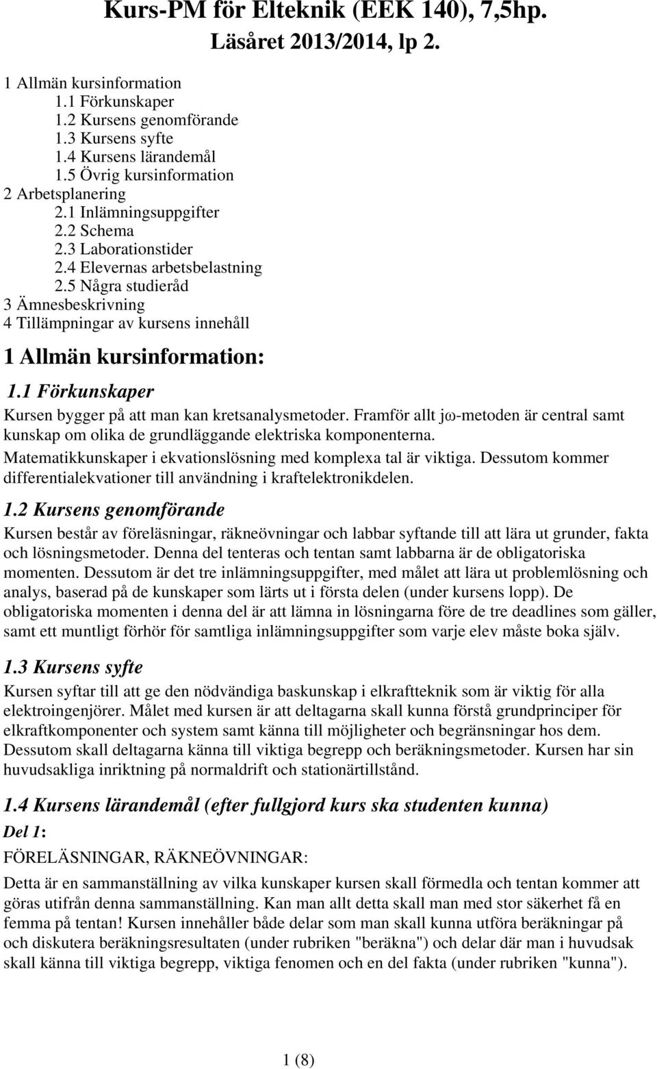 5 Några studieråd 3 Ämnesbeskrivning 4 Tillämpningar av kursens innehåll 1 Allmän kursinformation: 1.1 Förkunskaper Kursen bygger på att man kan kretsanalysmetoder.