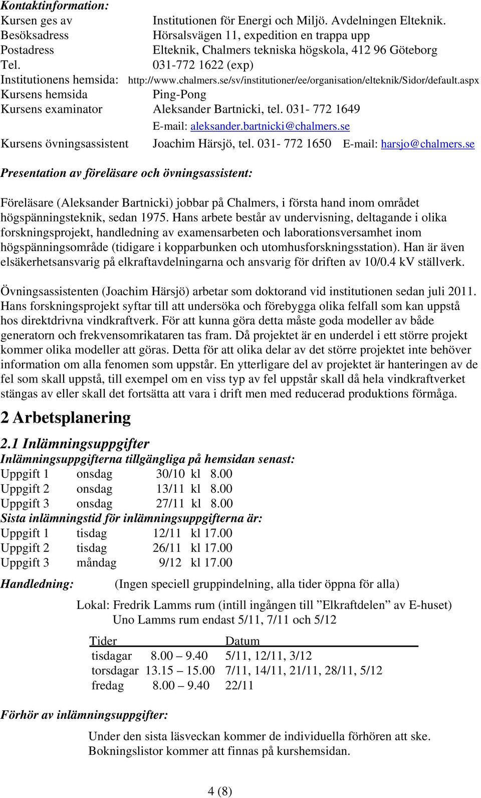 se/sv/institutioner/ee/organisation/elteknik/sidor/default.aspx Kursens hemsida Ping-Pong Kursens examinator Aleksander Bartnicki, tel. 031-772 1649 E-mail: aleksander.bartnicki@chalmers.