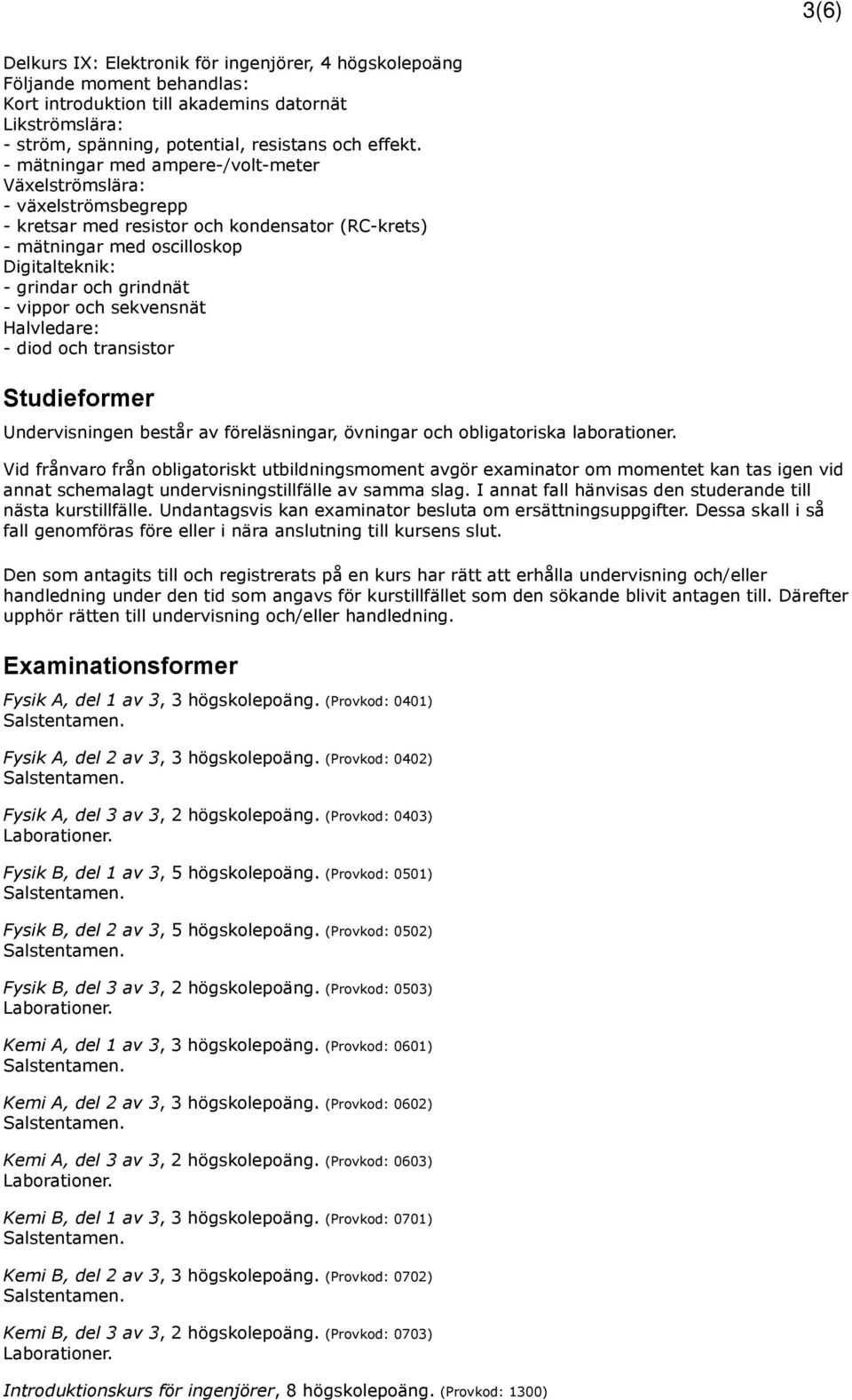 och sekvensnät Halvledare: - diod och transistor Studieformer Undervisningen består av föreläsningar, övningar och obligatoriska laborationer.