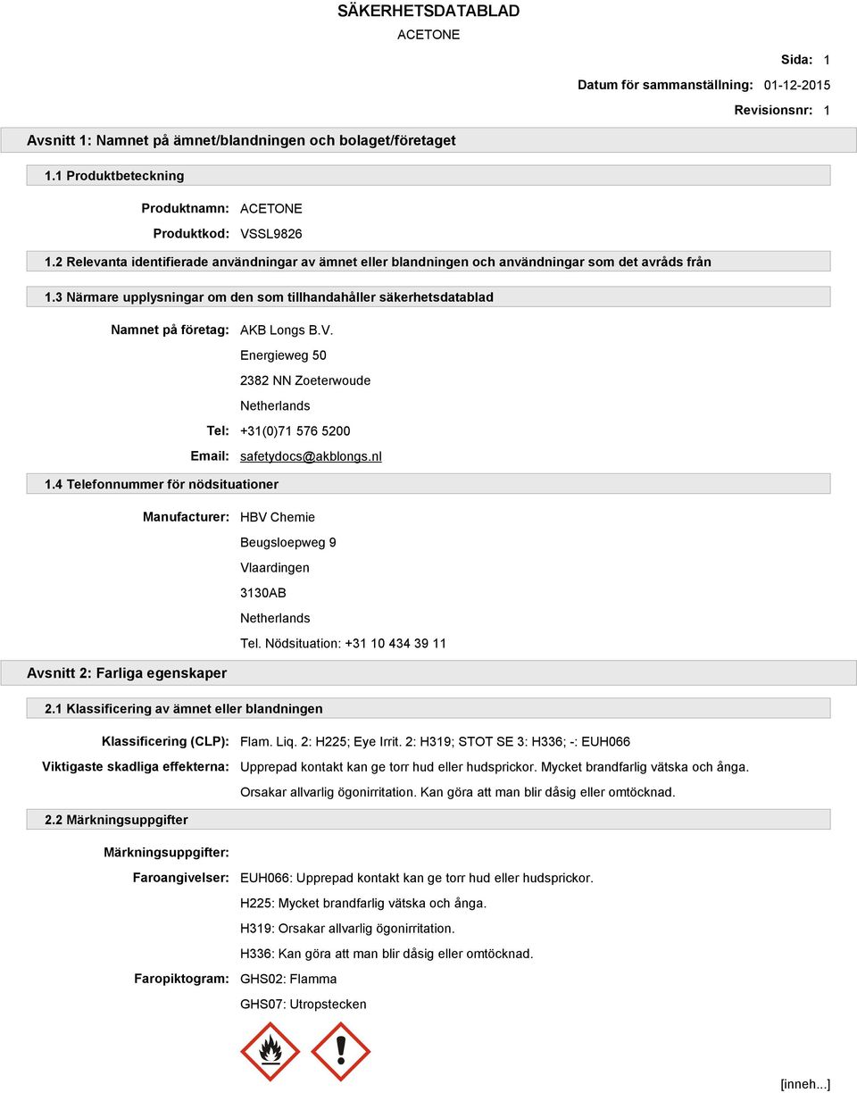 3 Närmare upplysningar om den som tillhandahåller säkerhetsdatablad Namnet på företag: AKB Longs B.V. Energieweg 50 2382 NN Zoeterwoude Netherlands Tel: +31(0)71 576 5200 Email: safetydocs@akblongs.