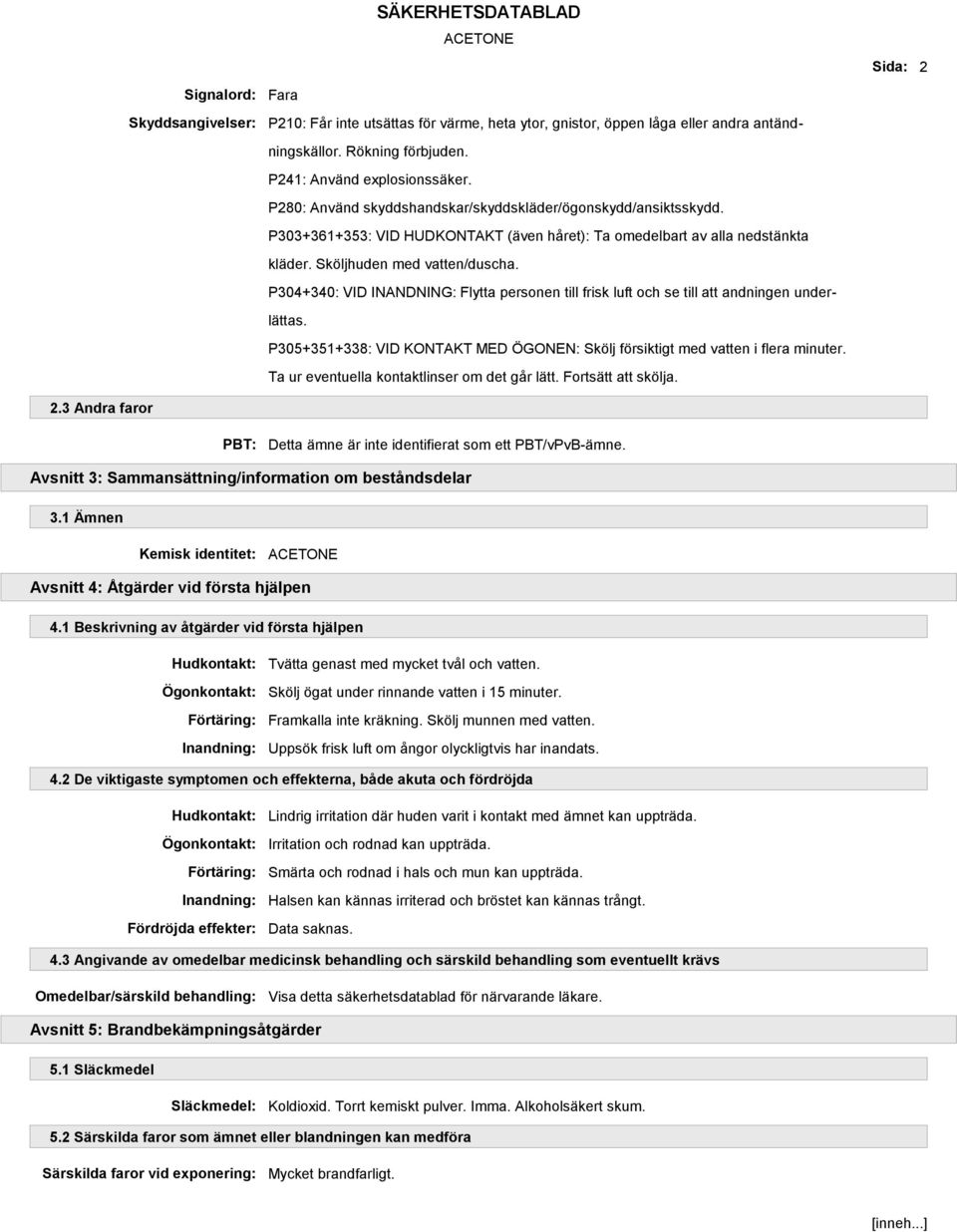 Sköljhuden med vatten/duscha. P304+340: VID INANDNING: Flytta personen till frisk luft och se till att andningen underlättas.