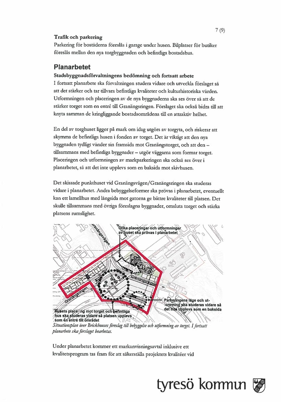 befintliga kvaliteter och kulturhistoriska vården. Utformningen och placeringen av de nya byggnaderna ska ses över så att de stärker torget som en entré till Granängsringen.