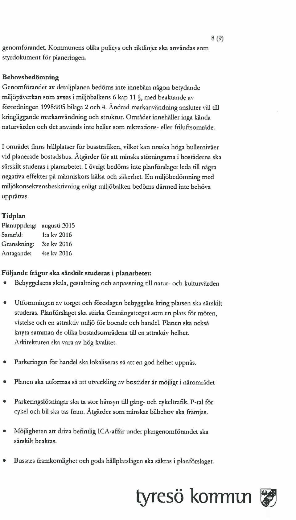 Ändrad markanvändning ansluter väl till kringliggande markanvändning och struktur. Området innehåller inga kända naturvärden och det används inte heller som rekreations- eller friluftsområde.