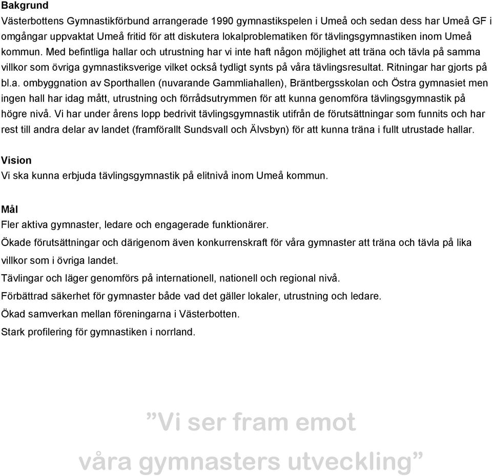 Med befintliga hallar och utrustning har vi inte haft någon möjlighet att träna och tävla på samma villkor som övriga gymnastiksverige vilket också tydligt synts på våra tävlingsresultat.