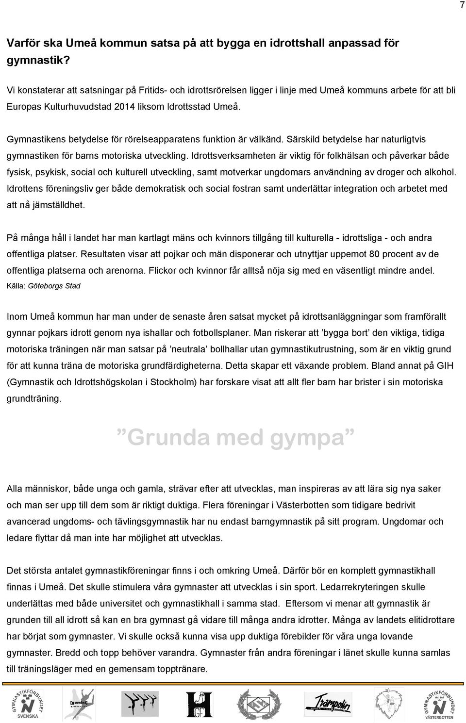 Gymnastikens betydelse för rörelseapparatens funktion är välkänd. Särskild betydelse har naturligtvis gymnastiken för barns motoriska utveckling.