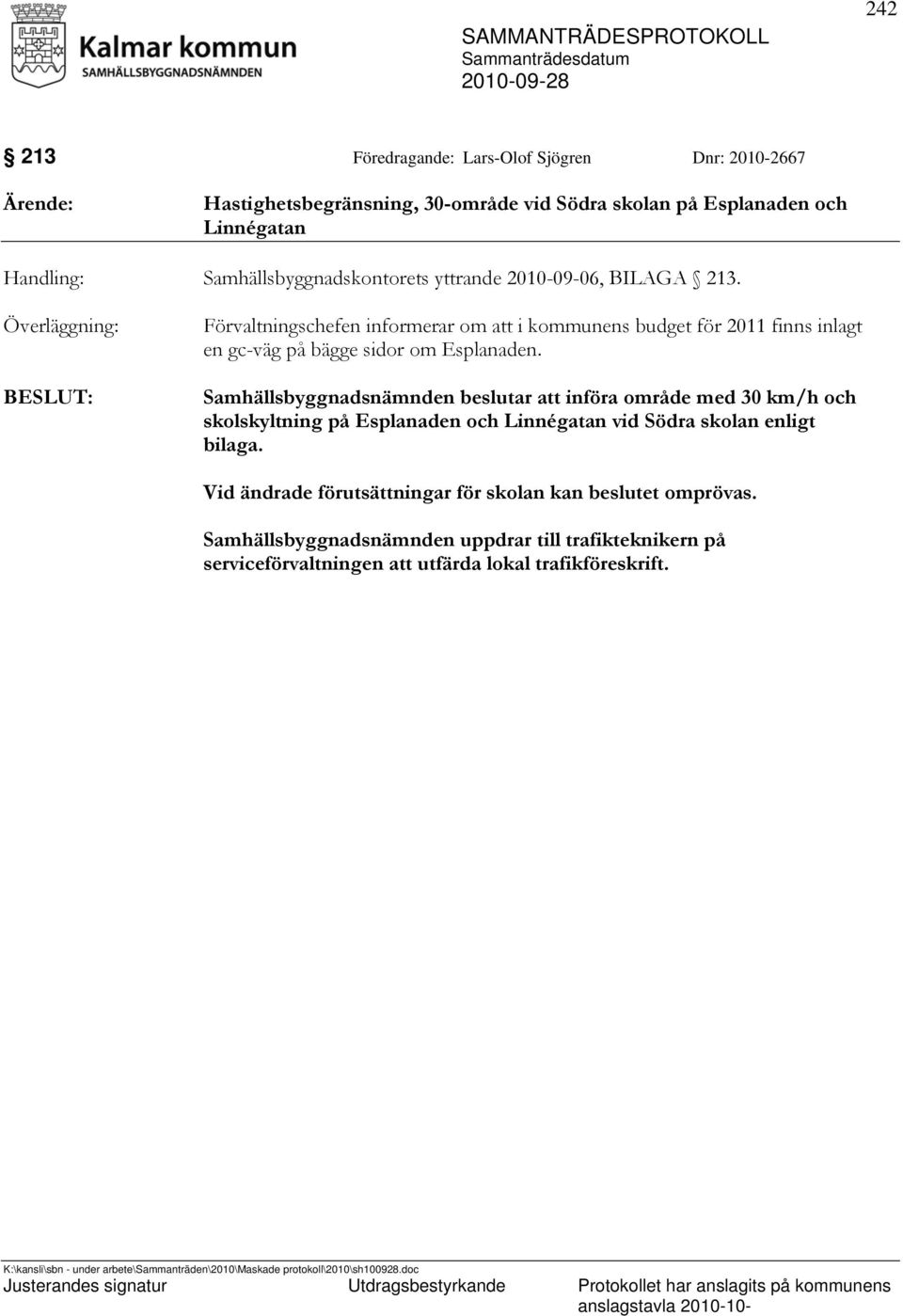 Överläggning: Förvaltningschefen informerar om att i kommunens budget för 2011 finns inlagt en gc-väg på bägge sidor om Esplanaden.