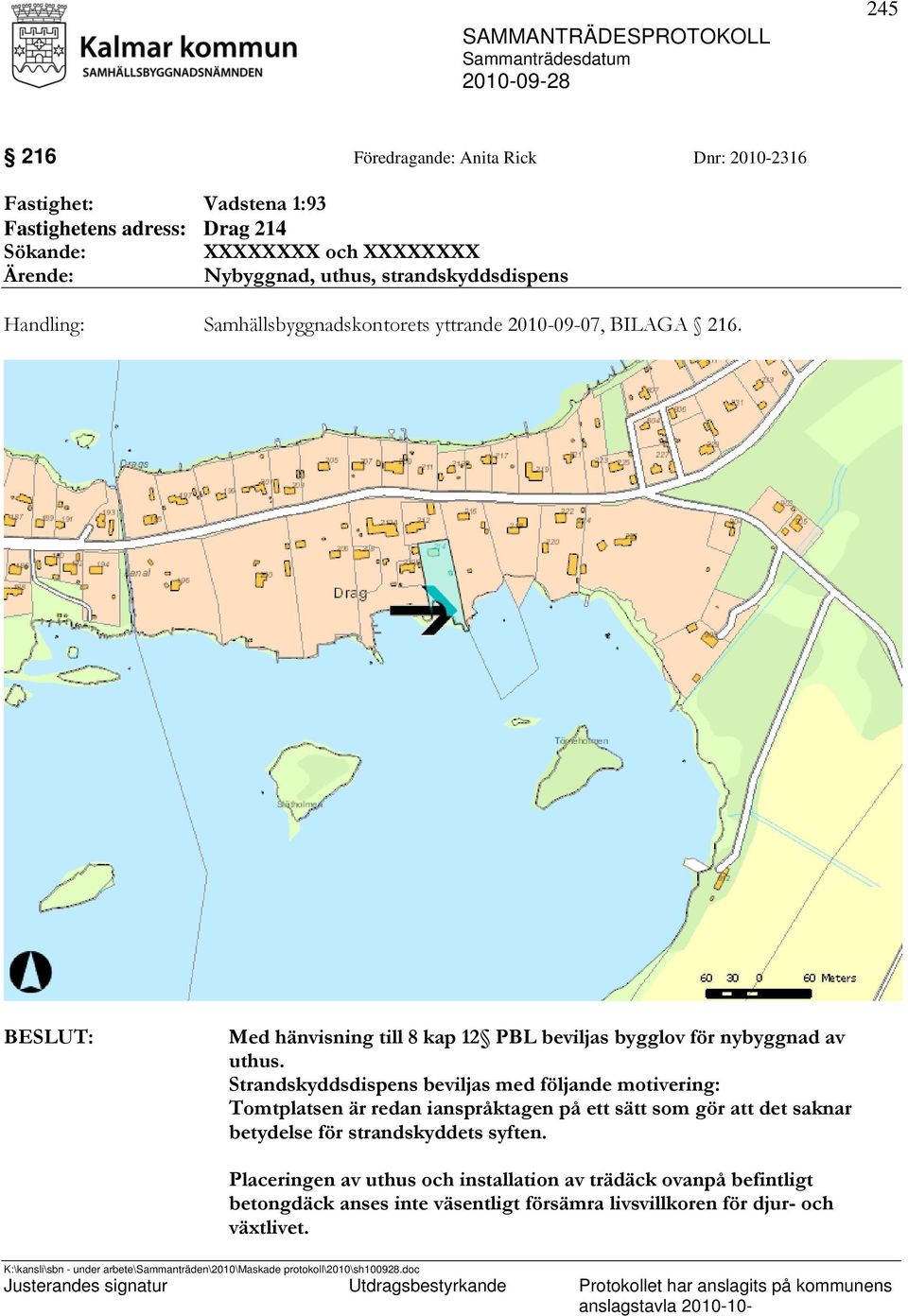 Med hänvisning till 8 kap 12 PBL beviljas bygglov för nybyggnad av uthus.