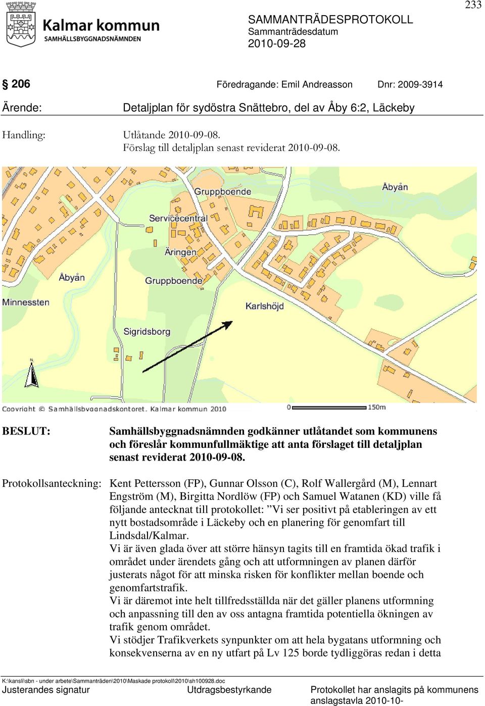 Protokollsanteckning: Kent Pettersson (FP), Gunnar Olsson (C), Rolf Wallergård (M), Lennart Engström (M), Birgitta Nordlöw (FP) och Samuel Watanen (KD) ville få följande antecknat till protokollet: