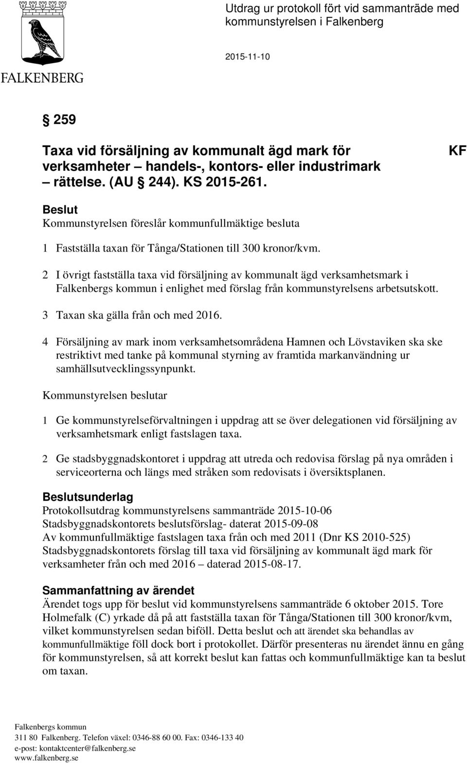 2 I övrigt fastställa taxa vid försäljning av kommunalt ägd verksamhetsmark i Falkenbergs kommun i enlighet med förslag från kommunstyrelsens arbetsutskott. 3 Taxan ska gälla från och med 2016.