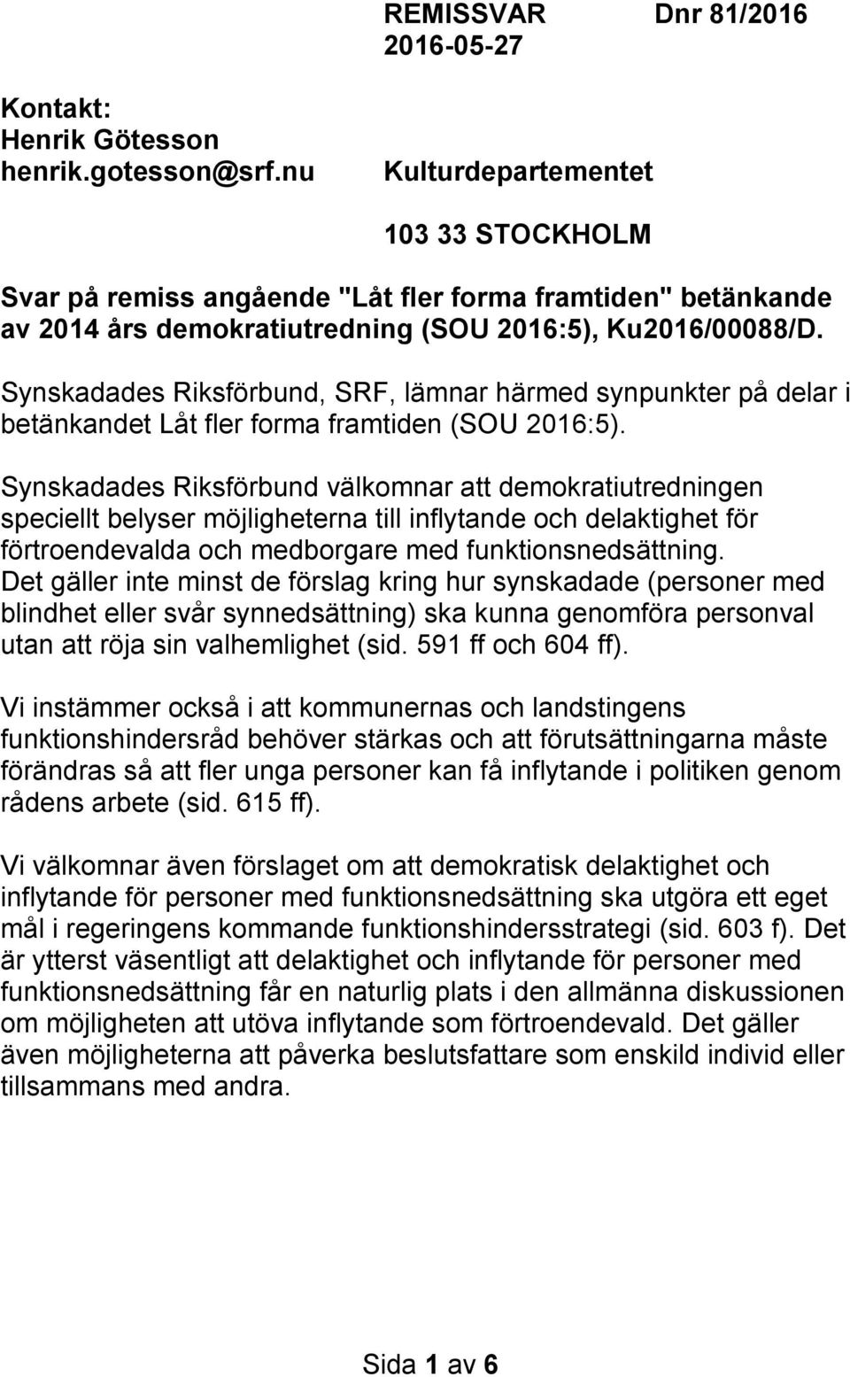 Synskadades Riksförbund, SRF, lämnar härmed synpunkter på delar i betänkandet Låt fler forma framtiden (SOU 2016:5).