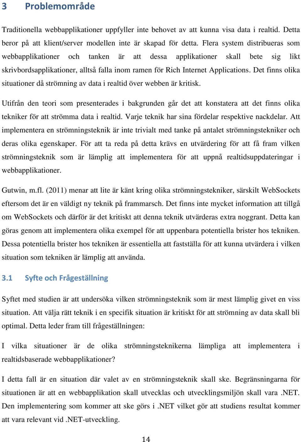 Det finns olika situationer då strömning av data i realtid över webben är kritisk.