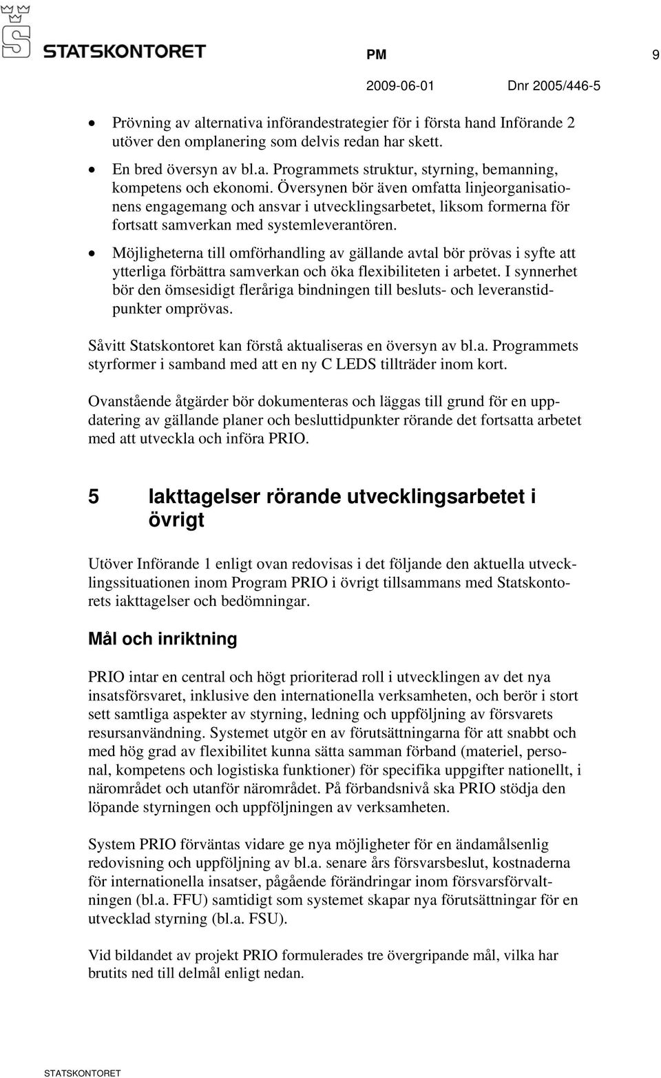 Möjligheterna till omförhandling av gällande avtal bör prövas i syfte att ytterliga förbättra samverkan och öka flexibiliteten i arbetet.