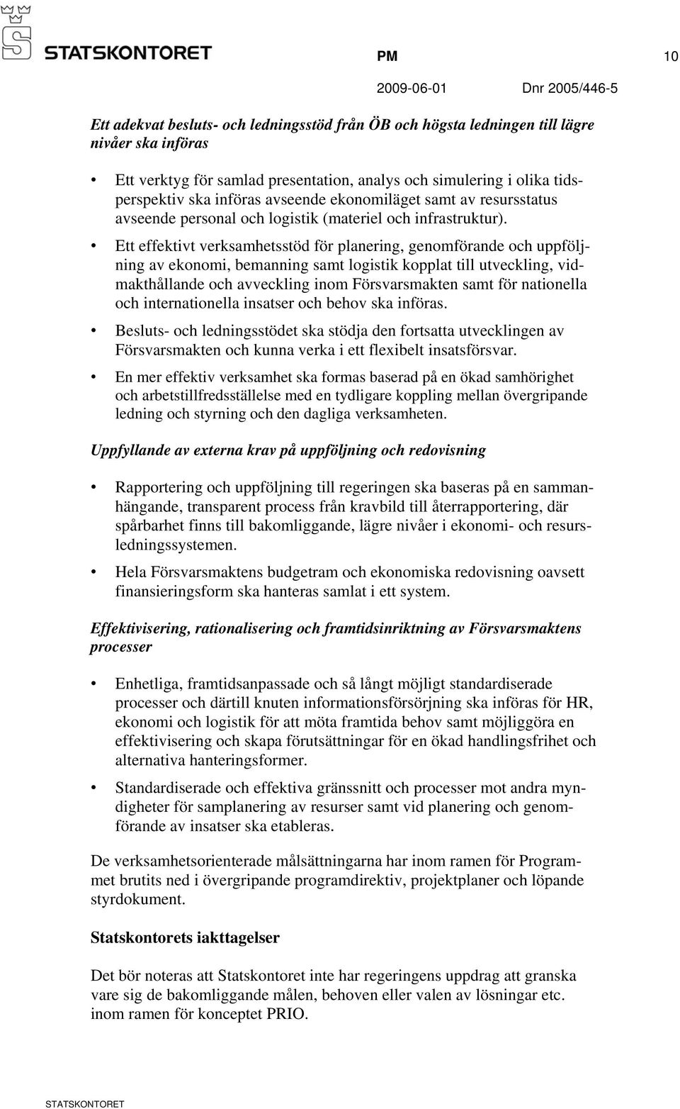 Ett effektivt verksamhetsstöd för planering, genomförande och uppföljning av ekonomi, bemanning samt logistik kopplat till utveckling, vidmakthållande och avveckling inom Försvarsmakten samt för