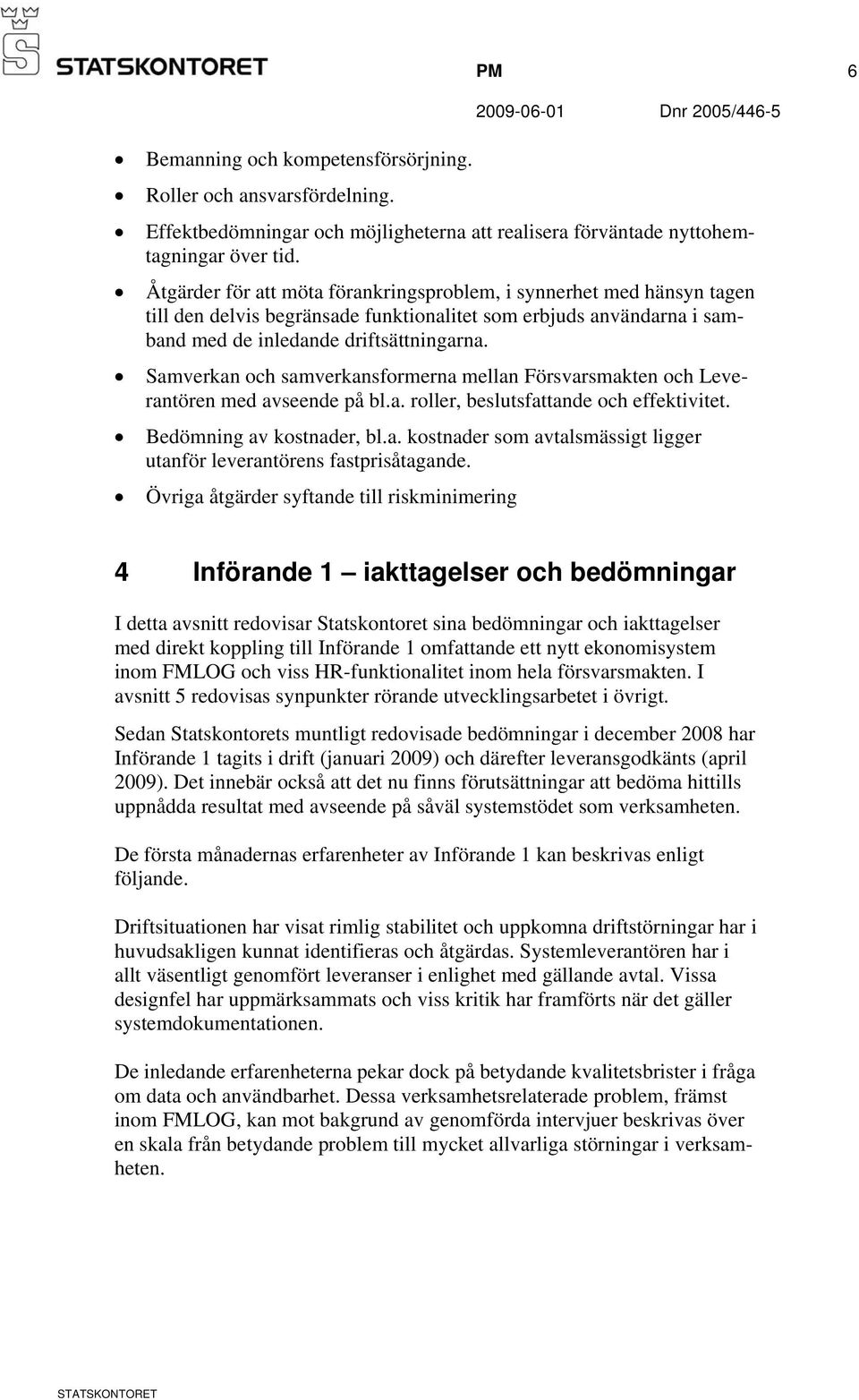 Samverkan och samverkansformerna mellan Försvarsmakten och Leverantören med avseende på bl.a. roller, beslutsfattande och effektivitet. Bedömning av kostnader, bl.a. kostnader som avtalsmässigt ligger utanför leverantörens fastprisåtagande.