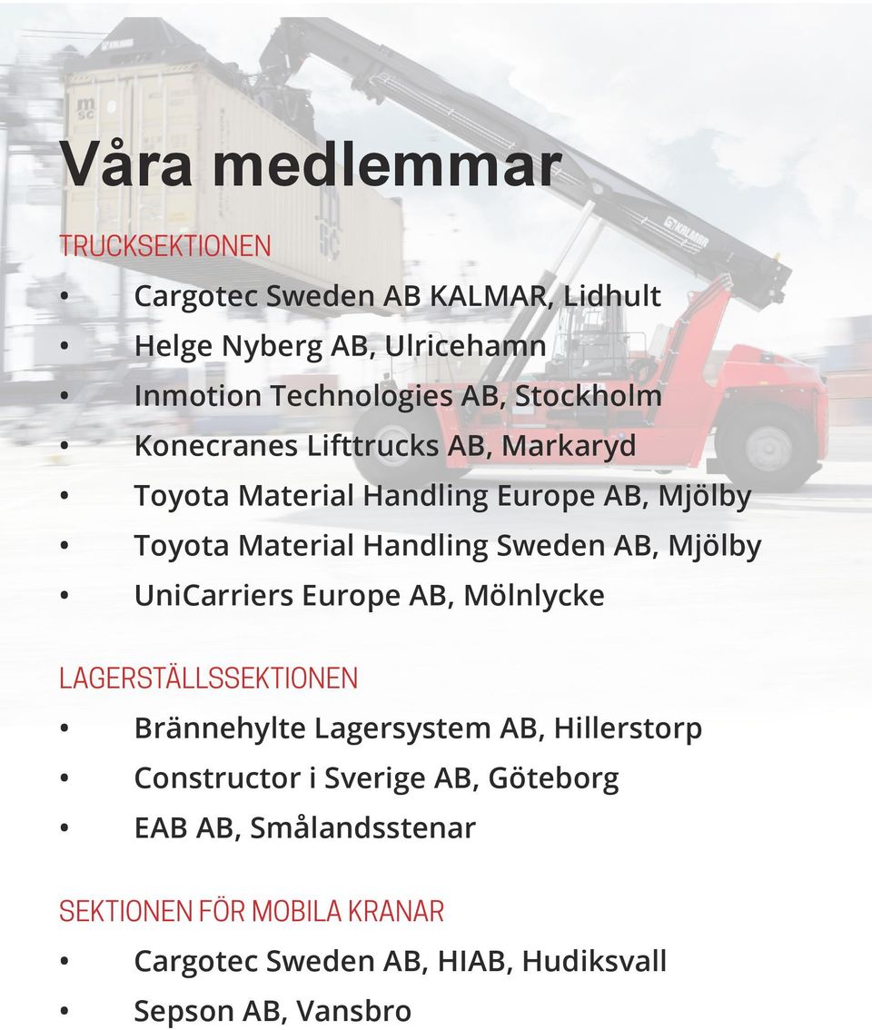 AB, Mjölby UniCarriers Europe AB, Mölnlycke LAGERSTÄLLSSEKTIONEN Brännehylte Lagersystem AB, Hillerstorp Constructor i