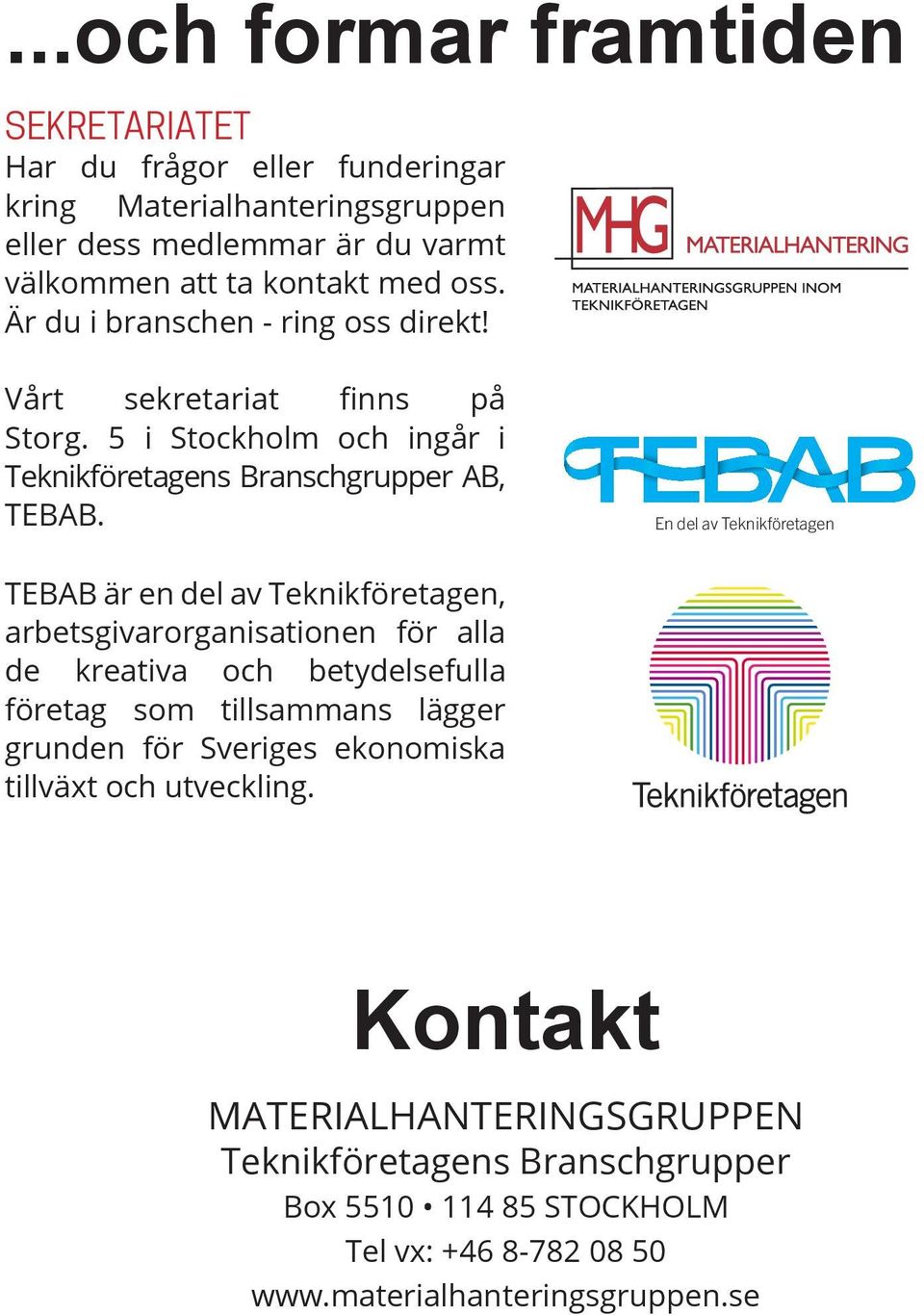 En del av Teknikföretagen TEBAB är en del av Teknikföretagen, arbetsgivarorganisationen för alla de kreativa och betydelsefulla företag som tillsammans lägger grunden