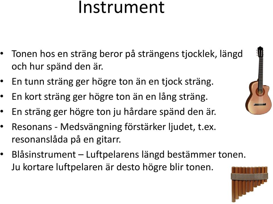 En sträng ger högre ton ju hårdare spänd den är. Resonans - Medsvängning förstärker ljudet, t.ex.