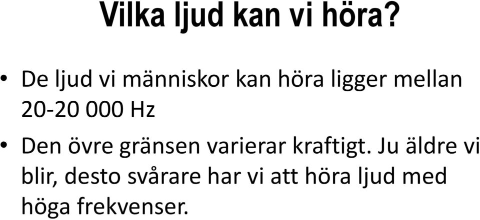 20-20 000 Hz Den övre gränsen varierar kraftigt.