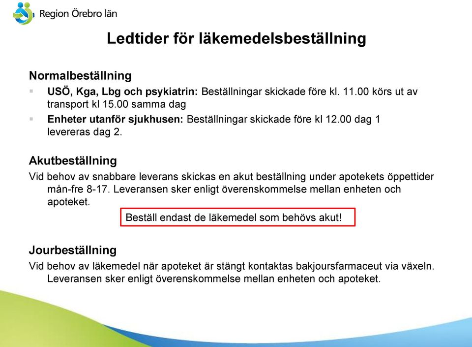 Akutbeställning Vid behov av snabbare leverans skickas en akut beställning under apotekets öppettider mån-fre 8-17.