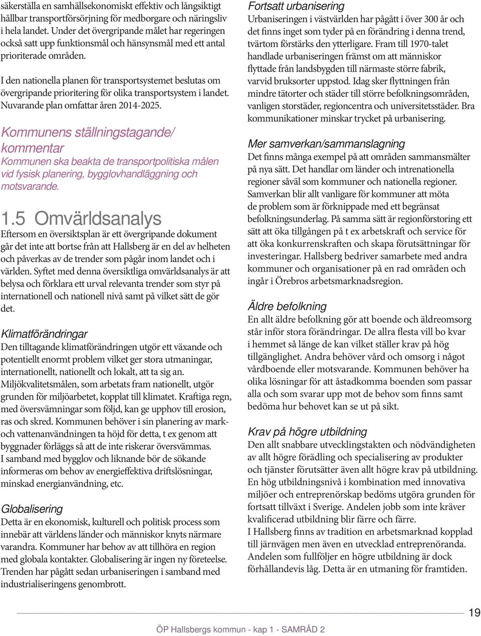 I den nationella planen för transportsystemet beslutas om övergripande prioritering för olika transportsystem i landet. Nuvarande plan omfattar åren 2014-2025.