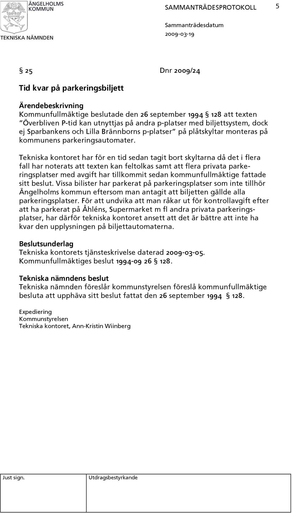 Tekniska kontoret har för en tid sedan tagit bort skyltarna då det i flera fall har noterats att texten kan feltolkas samt att flera privata parkeringsplatser med avgift har tillkommit sedan