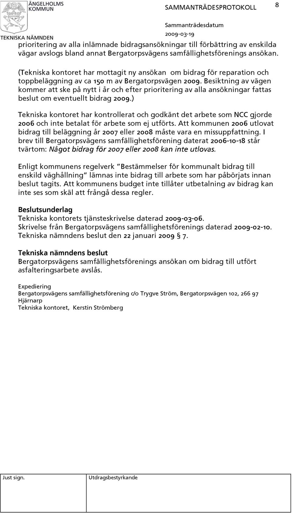 Besiktning av vägen kommer att ske på nytt i år och efter prioritering av alla ansökningar fattas beslut om eventuellt bidrag 2009.