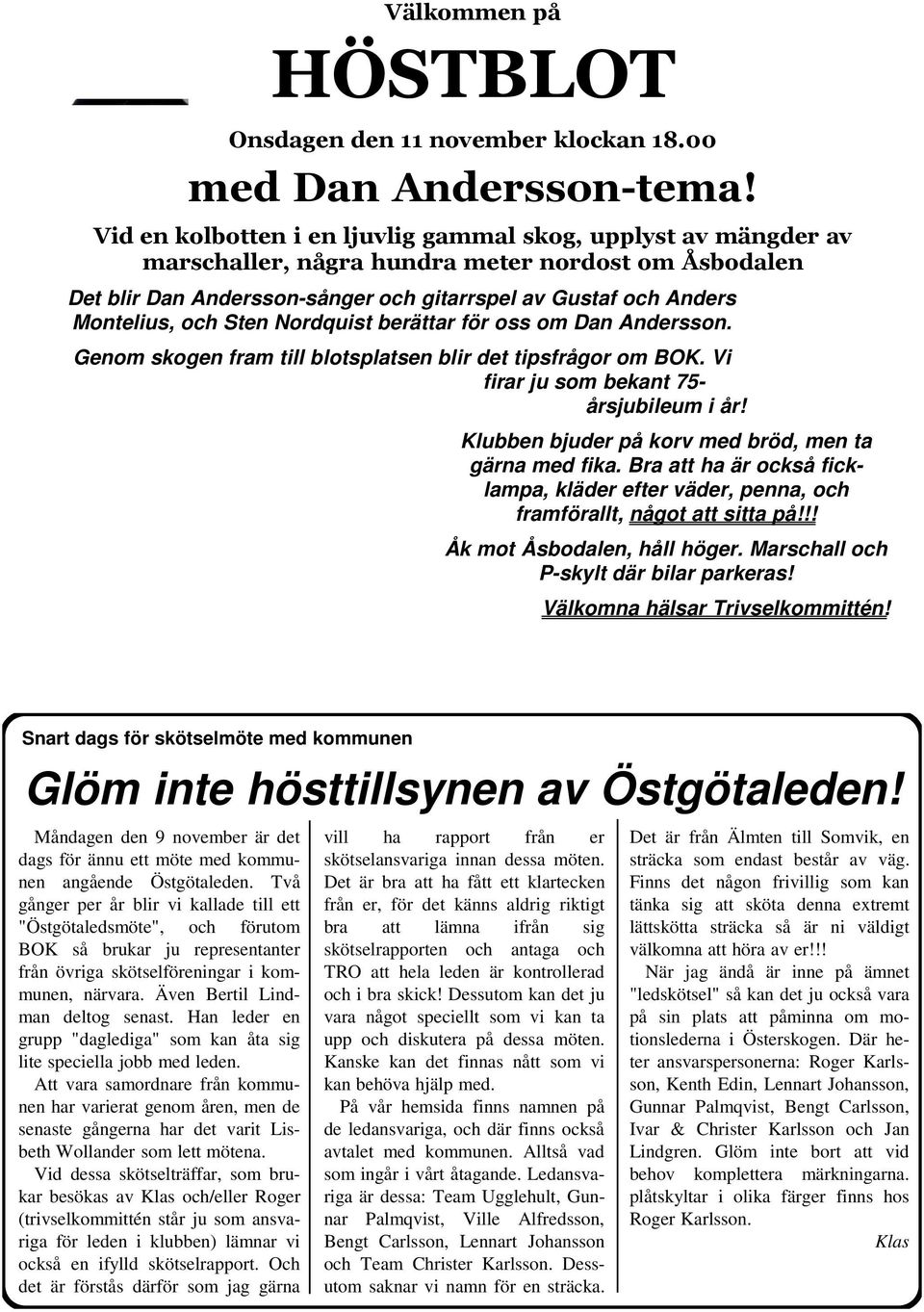 Nordquist berättar för oss om Dan Andersson. Genom skogen fram till blotsplatsen blir det tipsfrågor om BOK. Vi firar ju som bekant 75- årsjubileum i år!