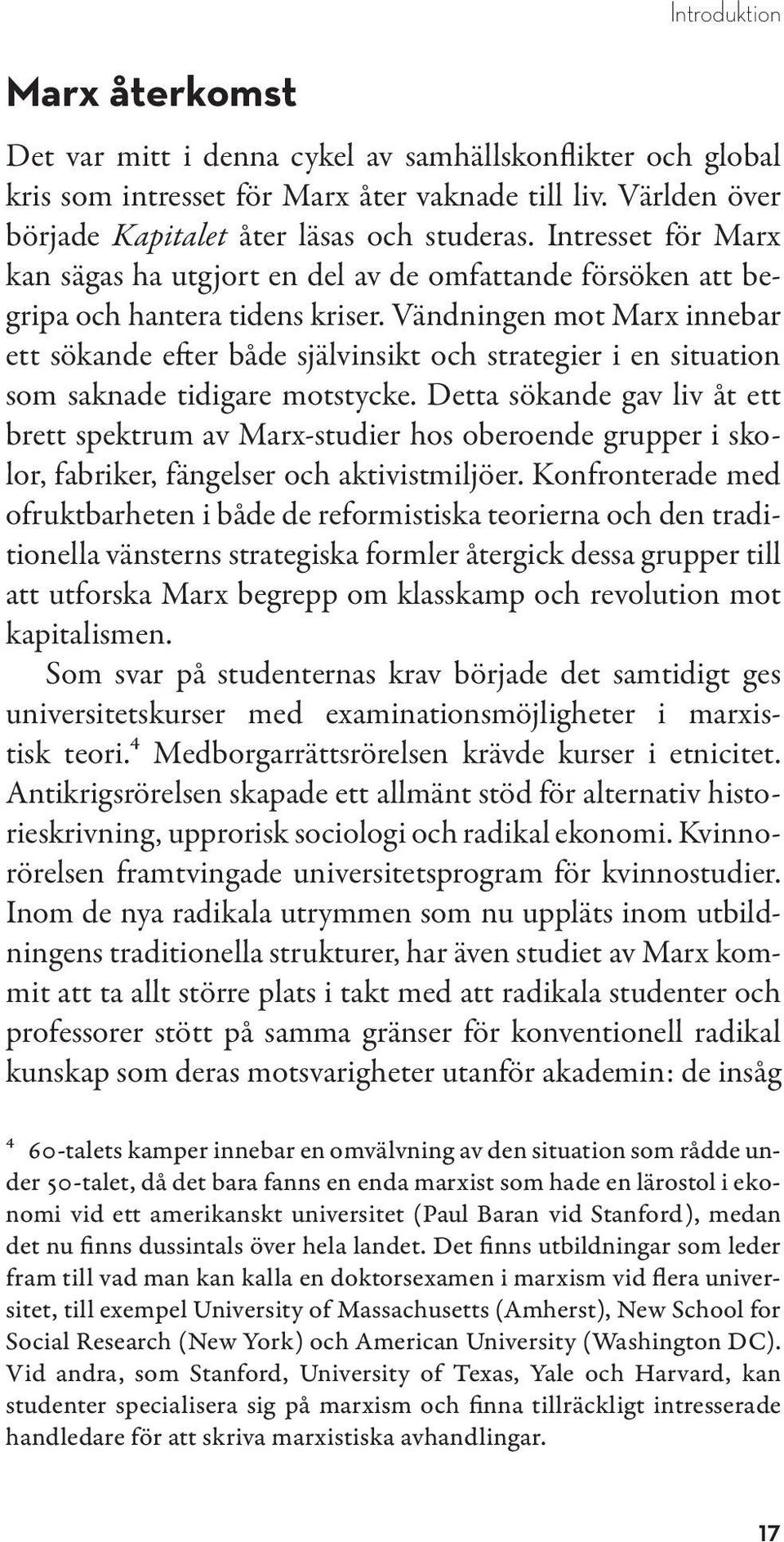 Vändningen mot Marx innebar ett sökande efter både självinsikt och strategier i en situation som saknade tidigare motstycke.