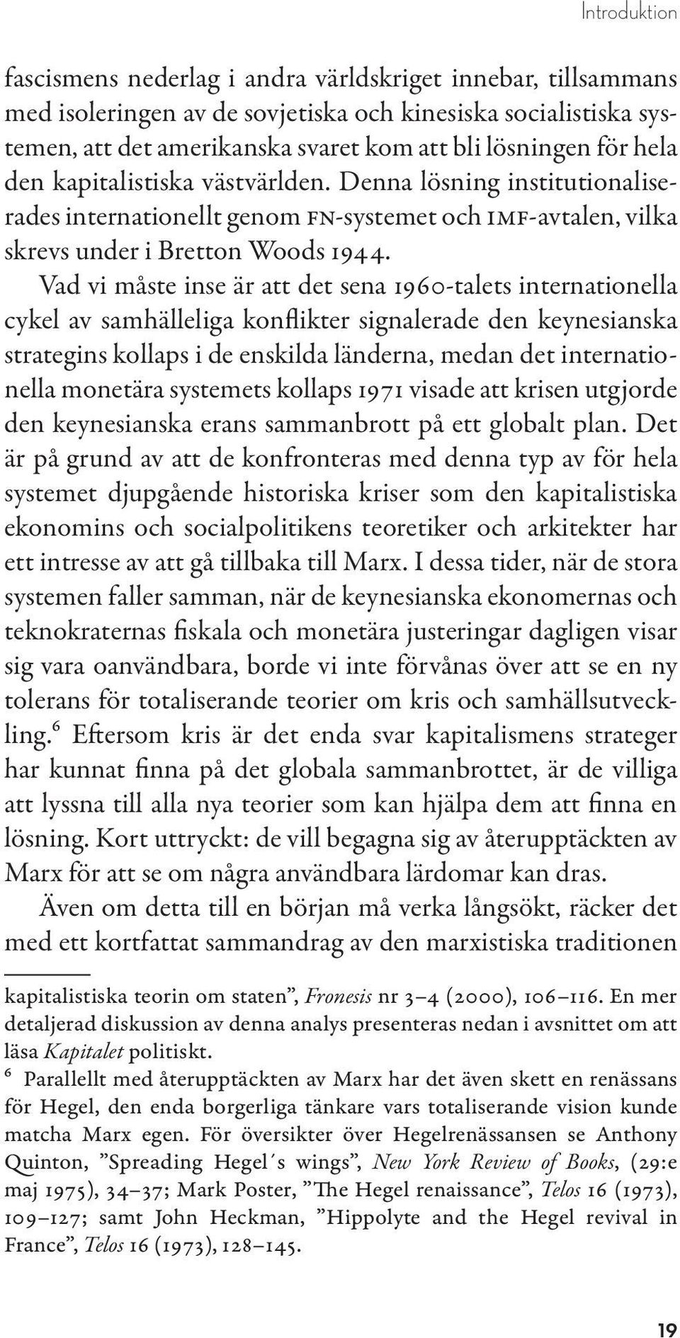 Vad vi måste inse är att det sena 1960-talets internationella cykel av samhälleliga konflikter signalerade den keynesianska strategins kollaps i de enskilda länderna, medan det internationella