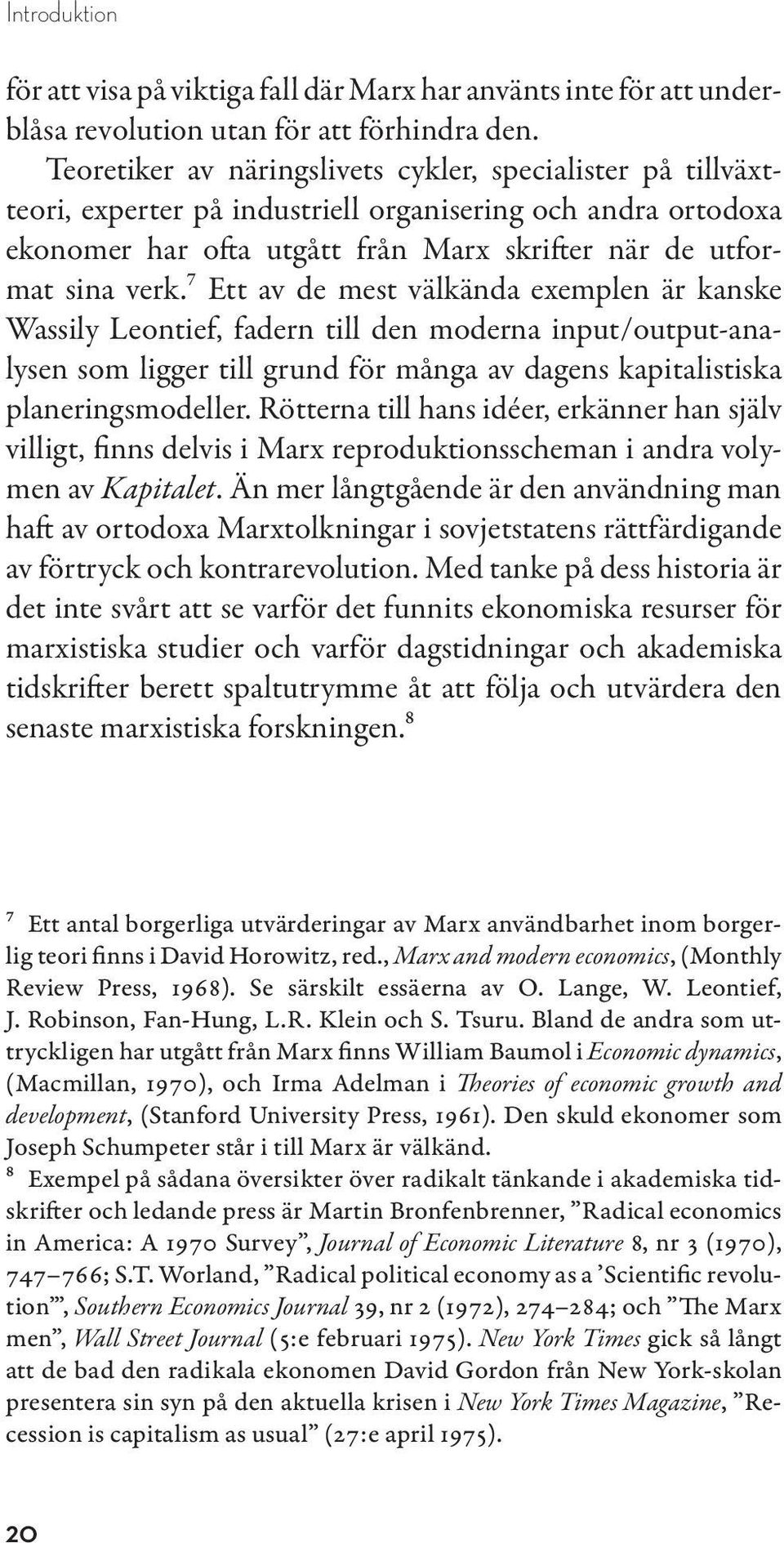 7 Ett av de mest välkända exemplen är kanske Wassily Leontief, fadern till den moderna input/output-analysen som ligger till grund för många av dagens kapitalistiska planeringsmodeller.