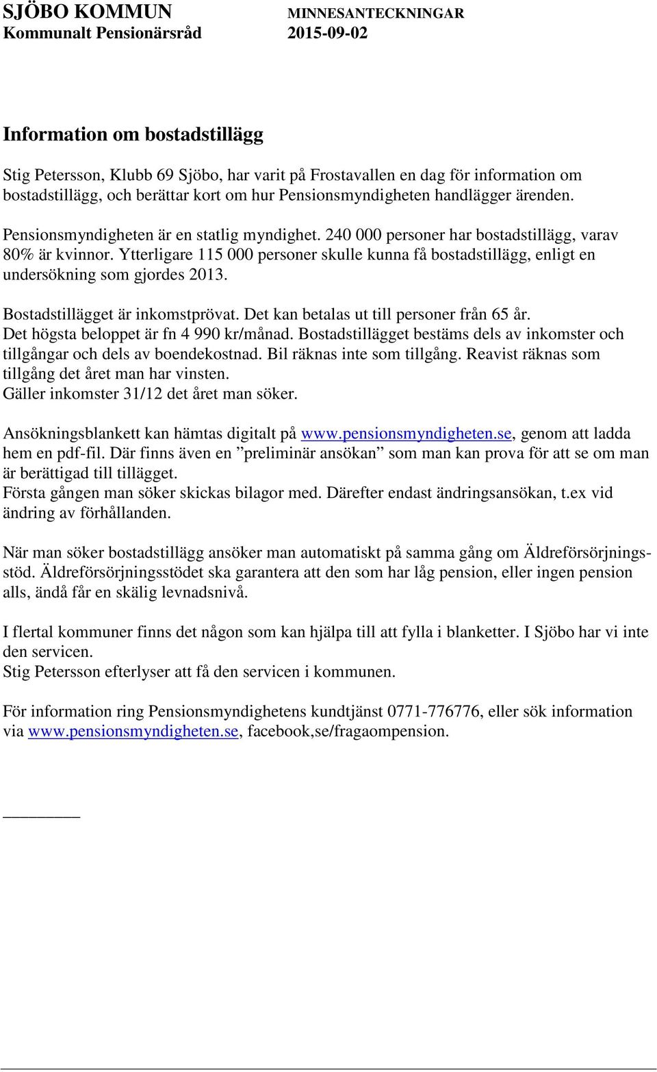 Ytterligare 115 000 personer skulle kunna få bostadstillägg, enligt en undersökning som gjordes 2013. Bostadstillägget är inkomstprövat. Det kan betalas ut till personer från 65 år.