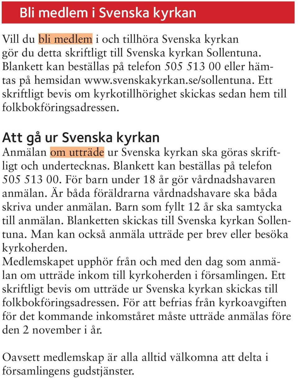 Att gå ur Svenska kyrkan Anmälan om utträde ur Svenska kyrkan ska göras skriftligt och undertecknas. Blankett kan beställas på telefon 505 513 00. För barn under 18 år gör vårdnadshavaren anmälan.