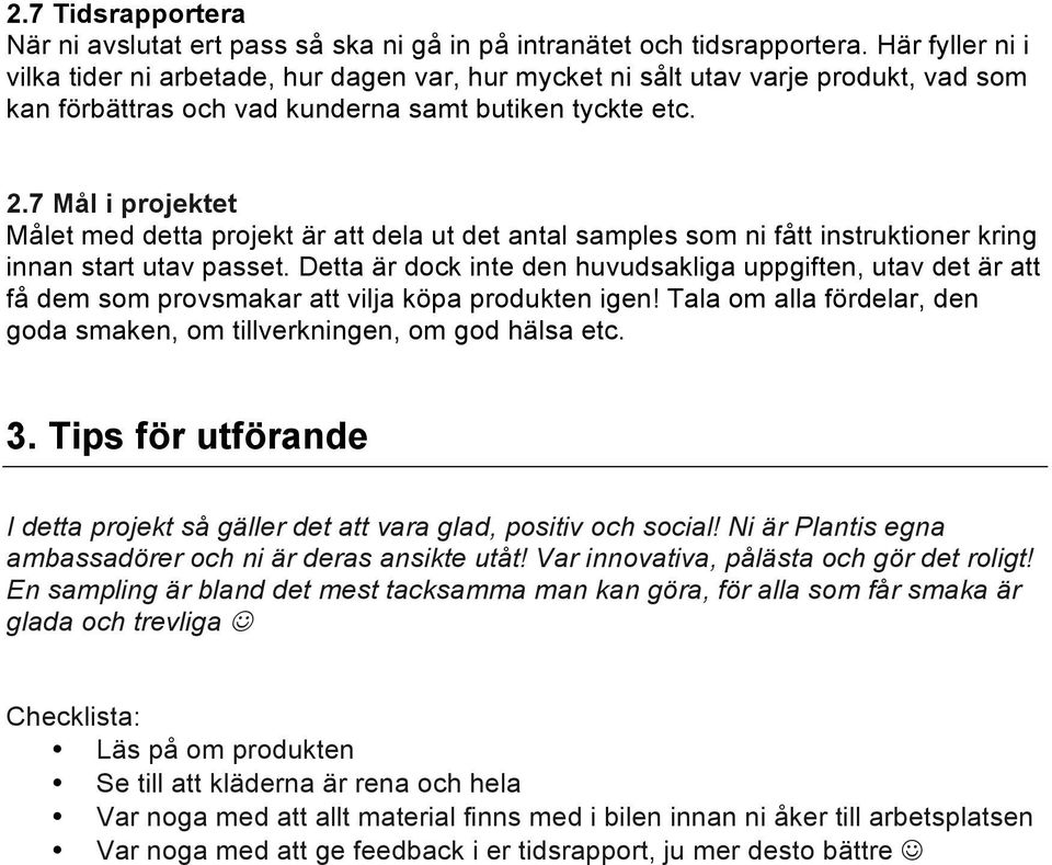 7 Mål i projektet Målet med detta projekt är att dela ut det antal samples som ni fått instruktioner kring innan start utav passet.