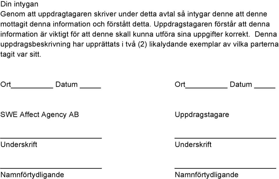 Uppdragstagaren förstår att denna information är viktigt för att denne skall kunna utföra sina uppgifter korrekt.