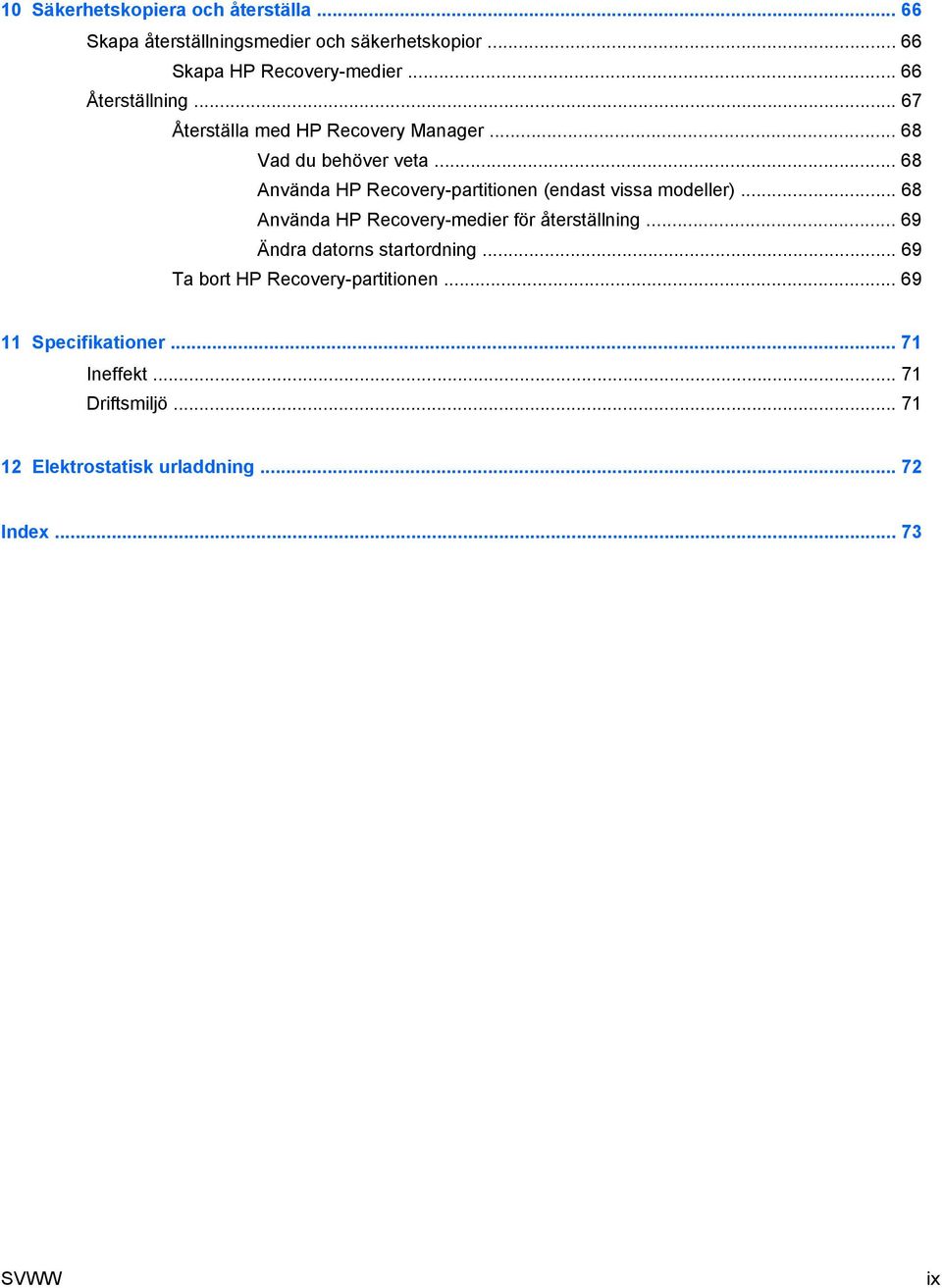 .. 68 Använda HP Recovery-partitionen (endast vissa modeller)... 68 Använda HP Recovery-medier för återställning.