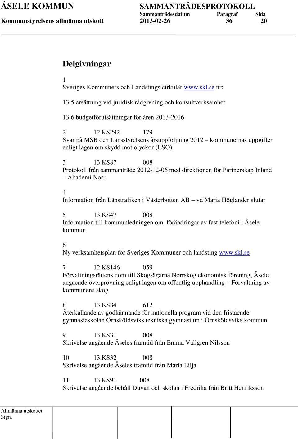 KS292 179 Svar på MSB och Länsstyrelsens årsuppföljning 2012 kommunernas uppgifter enligt lagen om skydd mot olyckor (LSO) 3 13.