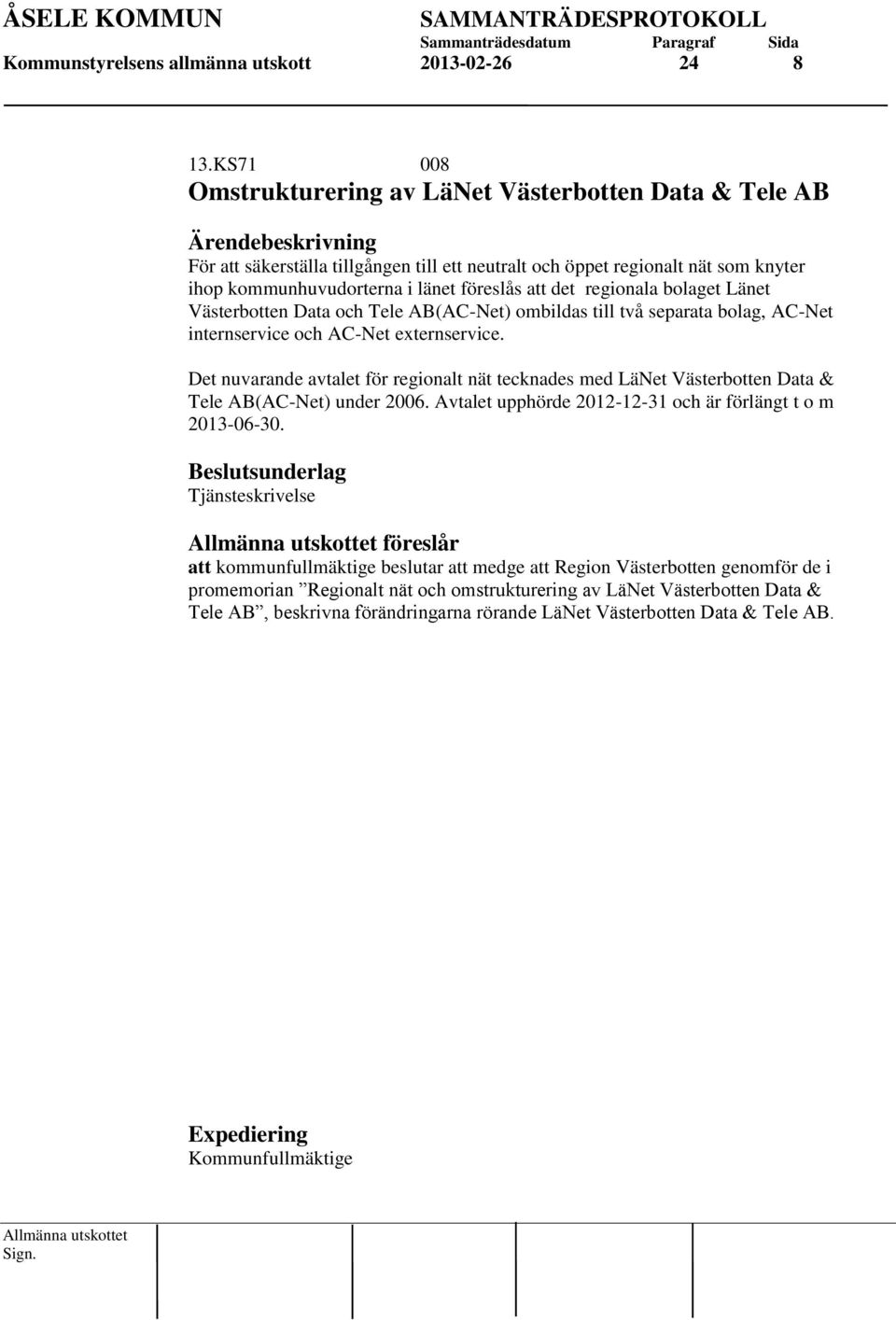 regionala bolaget Länet Västerbotten Data och Tele AB(AC-Net) ombildas till två separata bolag, AC-Net internservice och AC-Net externservice.