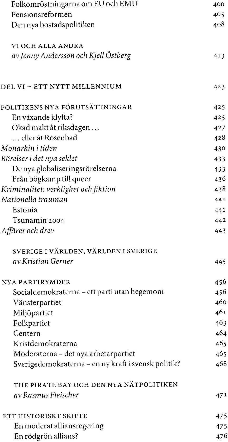 .. eller åt Rosenbad 428 Monarkin i tiden 430 Rörelser i det nya seklet 433 De nya globaliseringsrörelserna 433 Från bögkamp till queer 43 6 Kriminalitet: verklighet och fiktion 438 Nationella